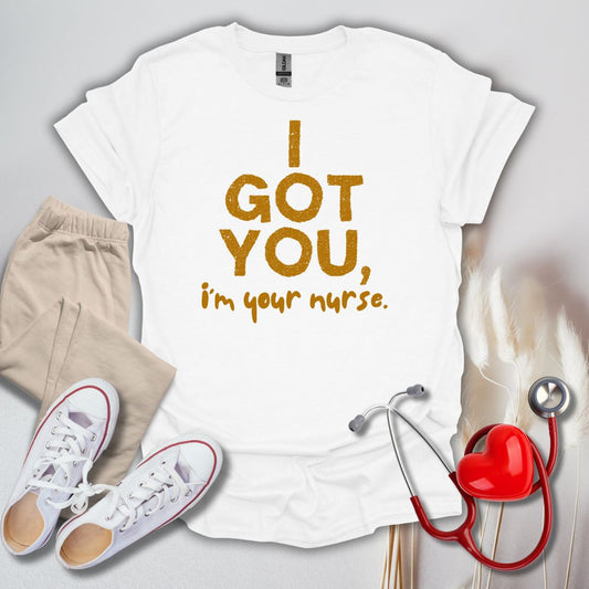 I Got You, I'm Your Nurse T-Shirt