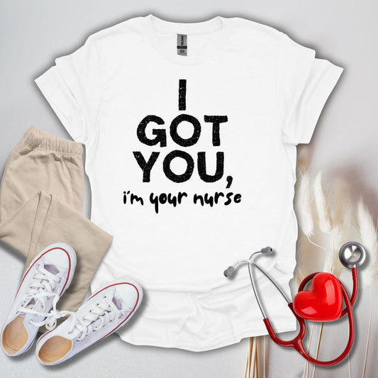 I Got You, I'm Your Nurse T-Shirt