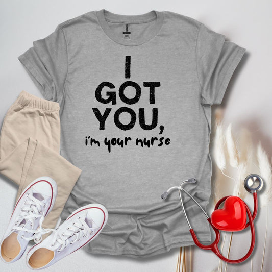 I Got You, I'm Your Nurse T-Shirt