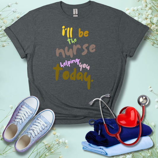 I'll be the Nurse Helping You Today T-Shirt