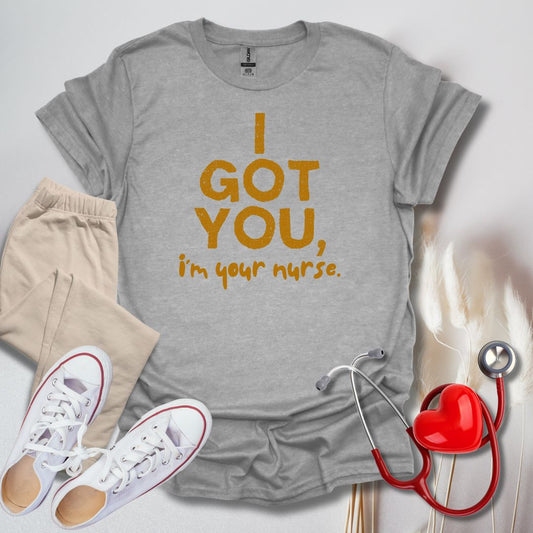 I Got You, I'm Your Nurse T-Shirt
