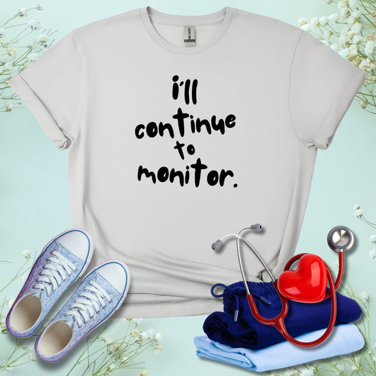 I'll continue To Monitor T-Shirt