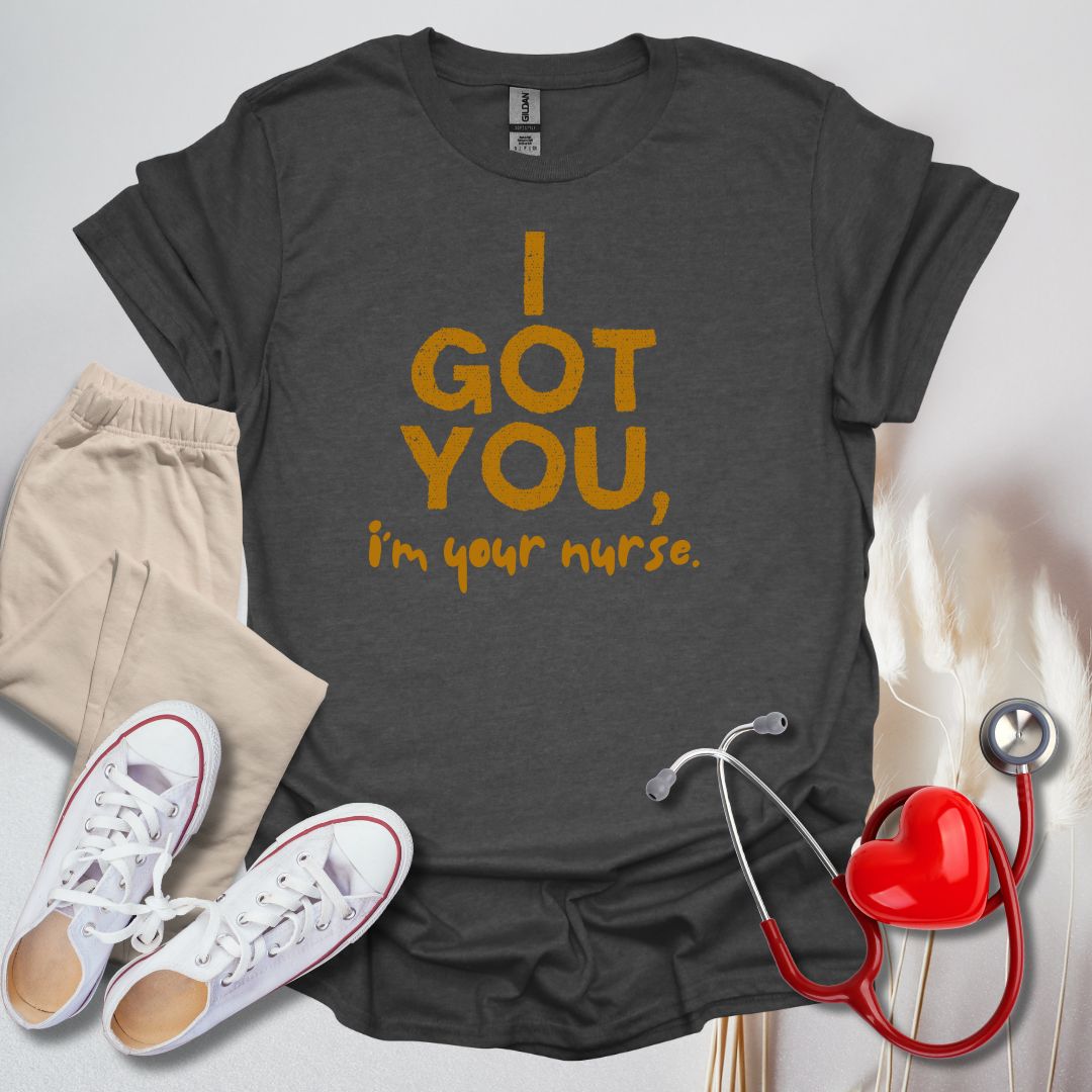 I Got You, I'm Your Nurse T-Shirt
