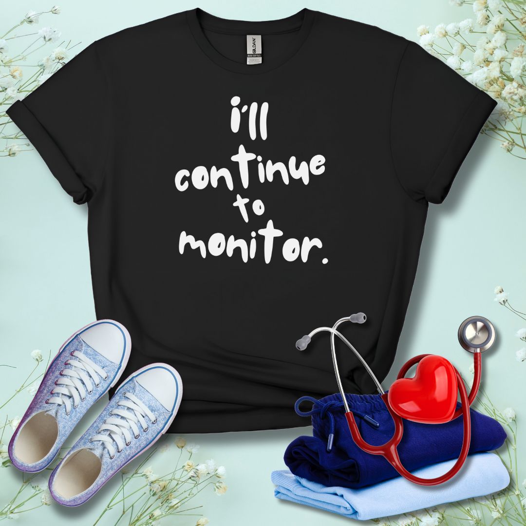 I'll continue To Monitor T-Shirt