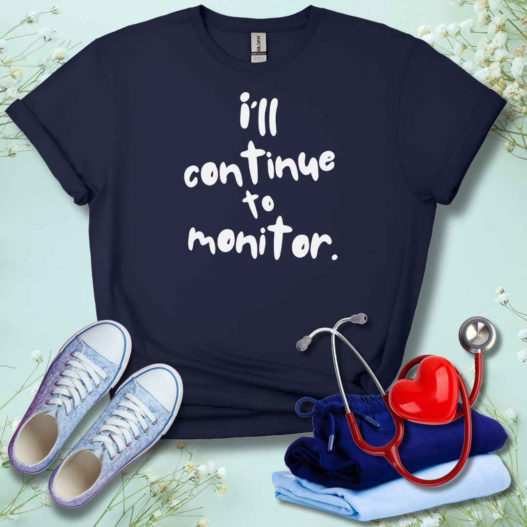 I'll continue To Monitor T-Shirt