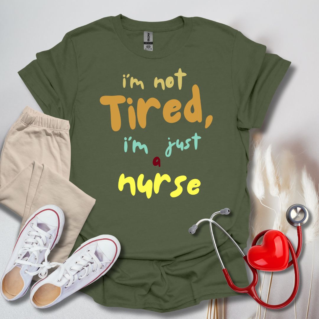I'm Not Tired, I'm Just A Nurse T-Shirt