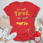 I'm Not Tired, I'm Just A Nurse T-Shirt