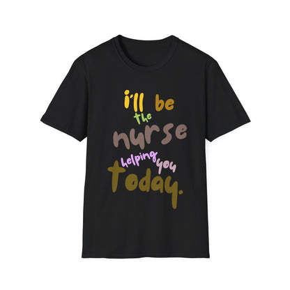 I'll be teh Nurse Helping You Today T-Shirt
