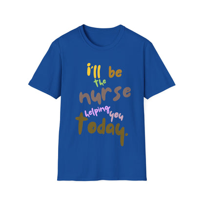 I'll be teh Nurse Helping You Today T-Shirt