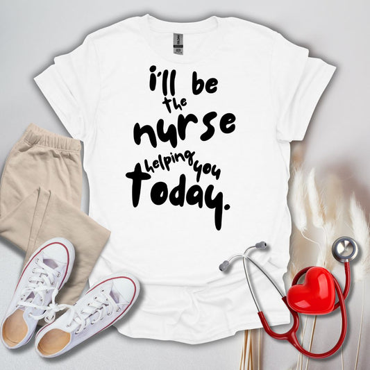 I'll be your Nurse Today T-Shirt