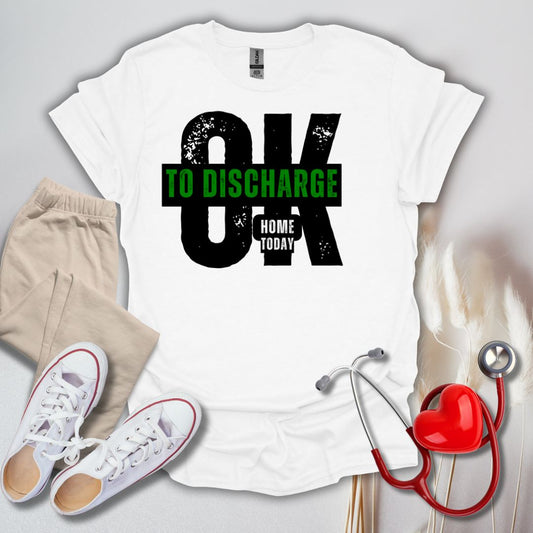 Ok To Discharge Home T-Shirt