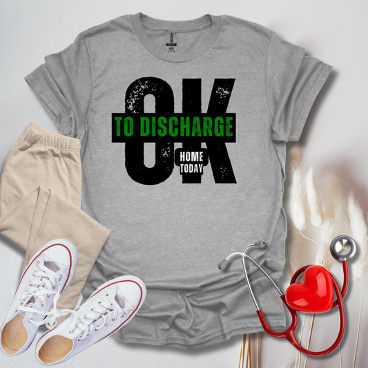 Ok To Discharge Home T-Shirt