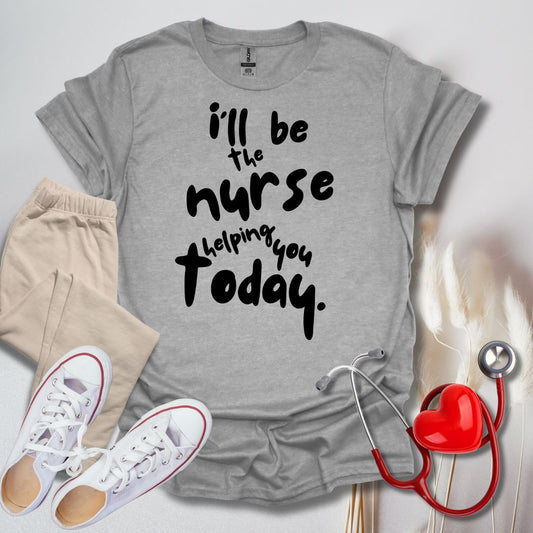I'll be your Nurse Today T-Shirt