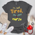 I'm Not Tired, I'm Just A Nurse T-Shirt