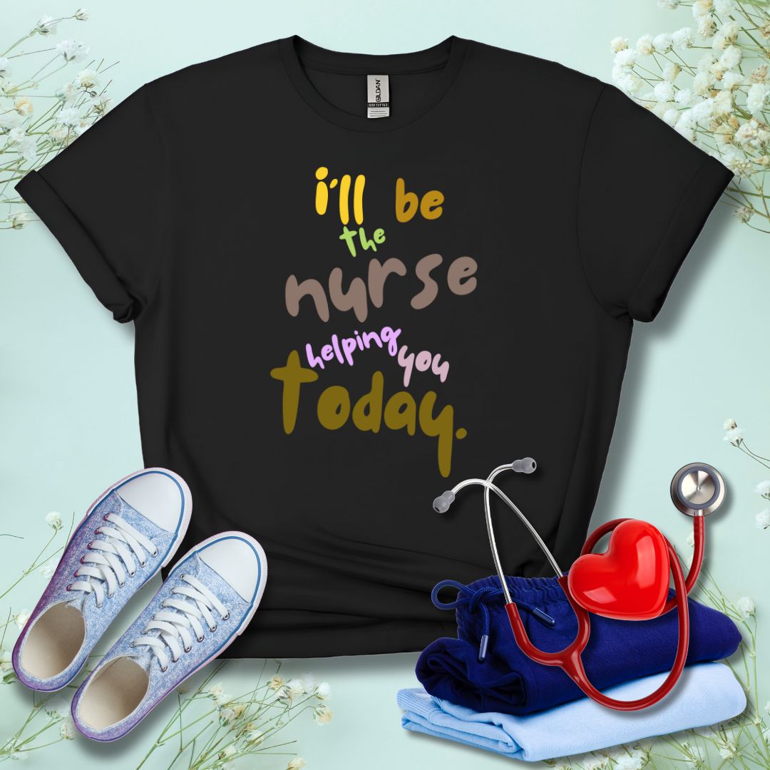 I'll be the Nurse Helping You Today T-Shirt