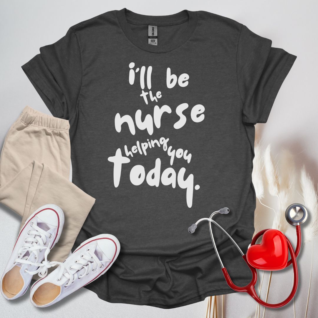 I'll be your Nurse Today T-Shirt