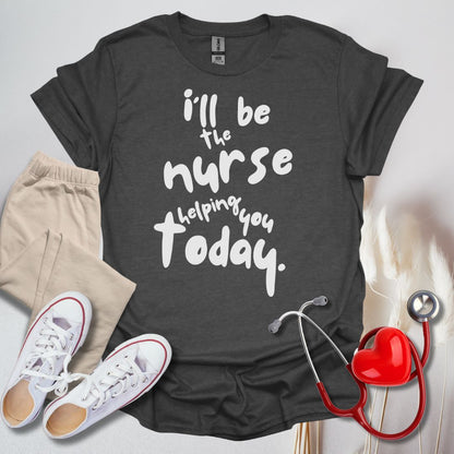 I'll be your Nurse Today T-Shirt