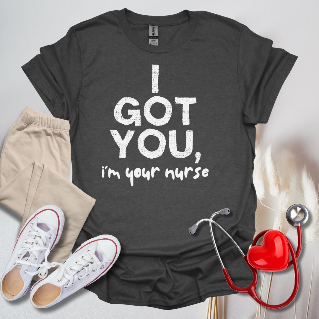 I Got You, I'm Your Nurse T-Shirt