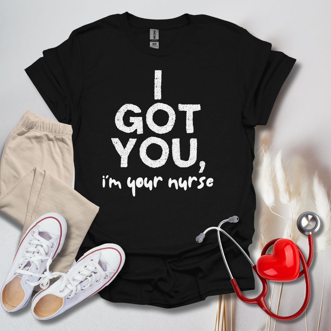 I Got You, I'm Your Nurse T-Shirt