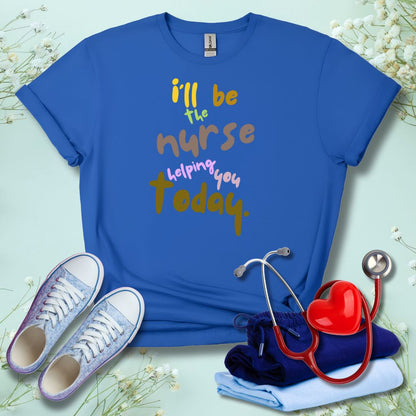 I'll be the Nurse Helping You Today T-Shirt