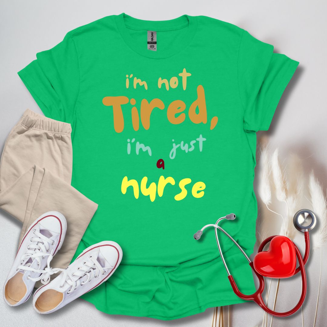 I'm Not Tired, I'm Just A Nurse T-Shirt
