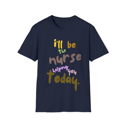 I'll be teh Nurse Helping You Today T-Shirt