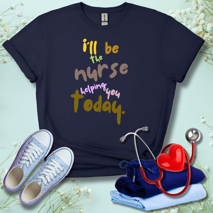 I'll be the Nurse Helping You Today T-Shirt