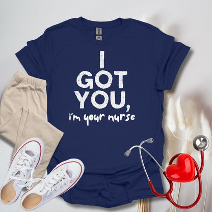 I Got You, I'm Your Nurse T-Shirt