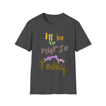 I'll be teh Nurse Helping You Today T-Shirt