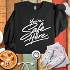 You're Safe Here Sweatshirt