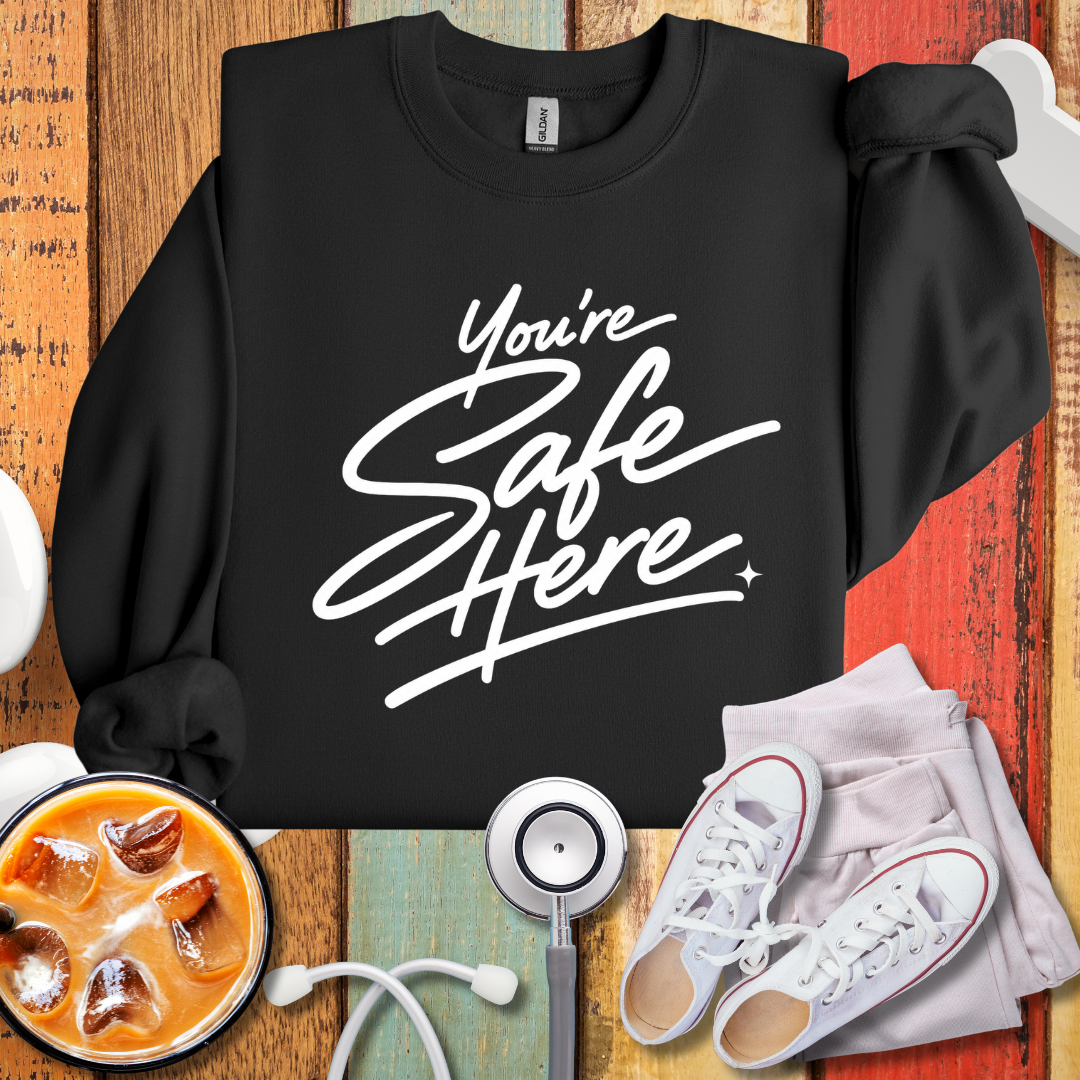 You're Safe Here Sweatshirt