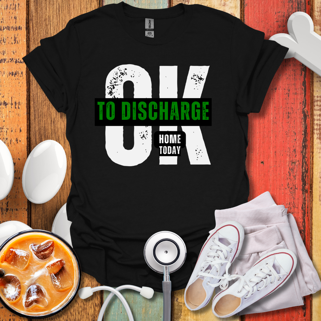 Ok To Discharge Home T-Shirt