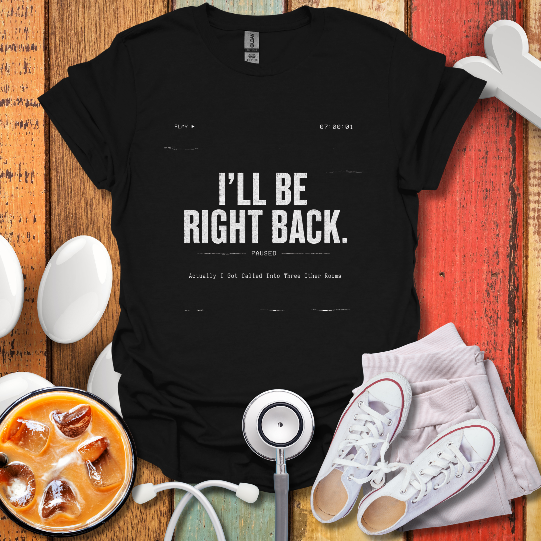 I'll Be Right Back T-Shirt