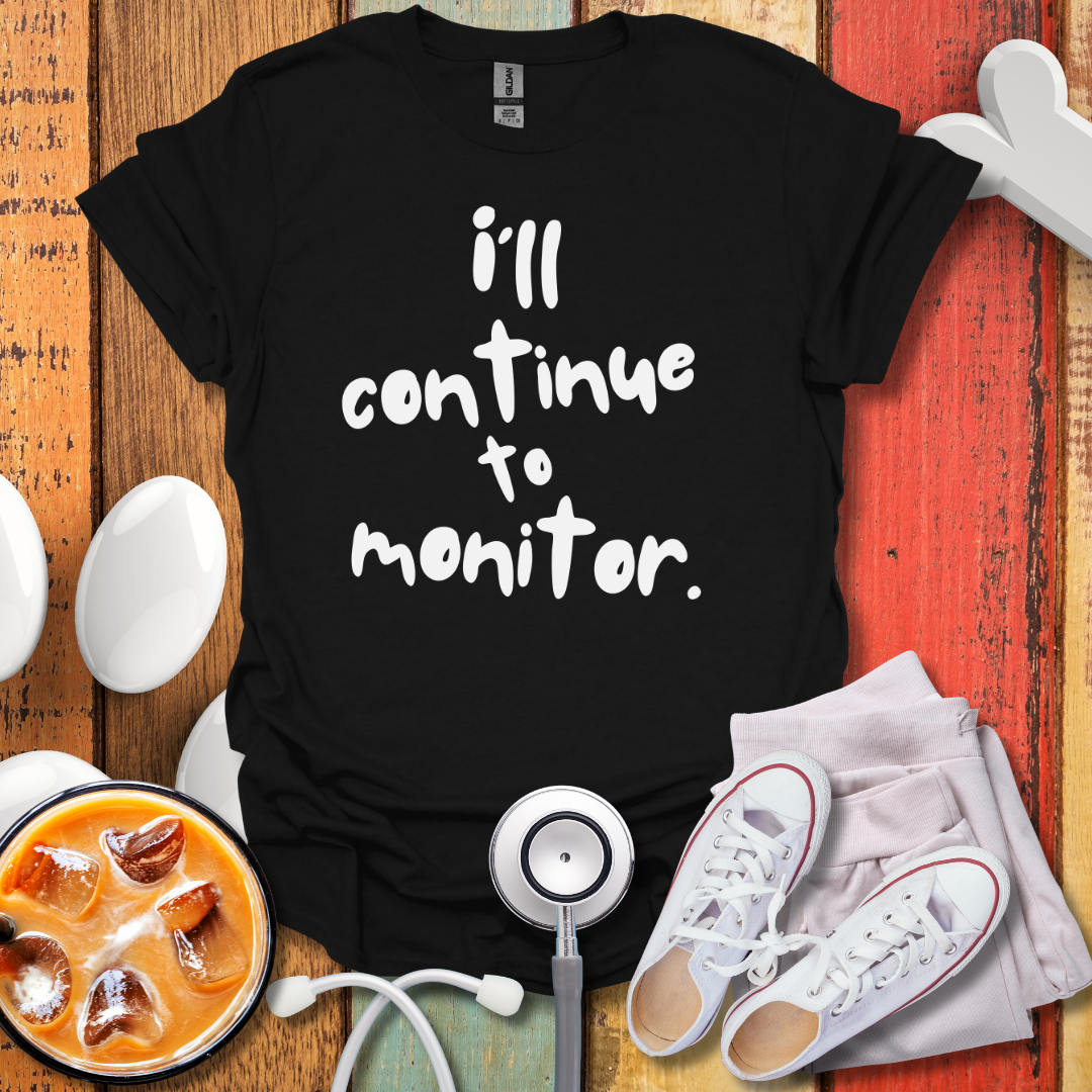 I'll continue To Monitor T-Shirt