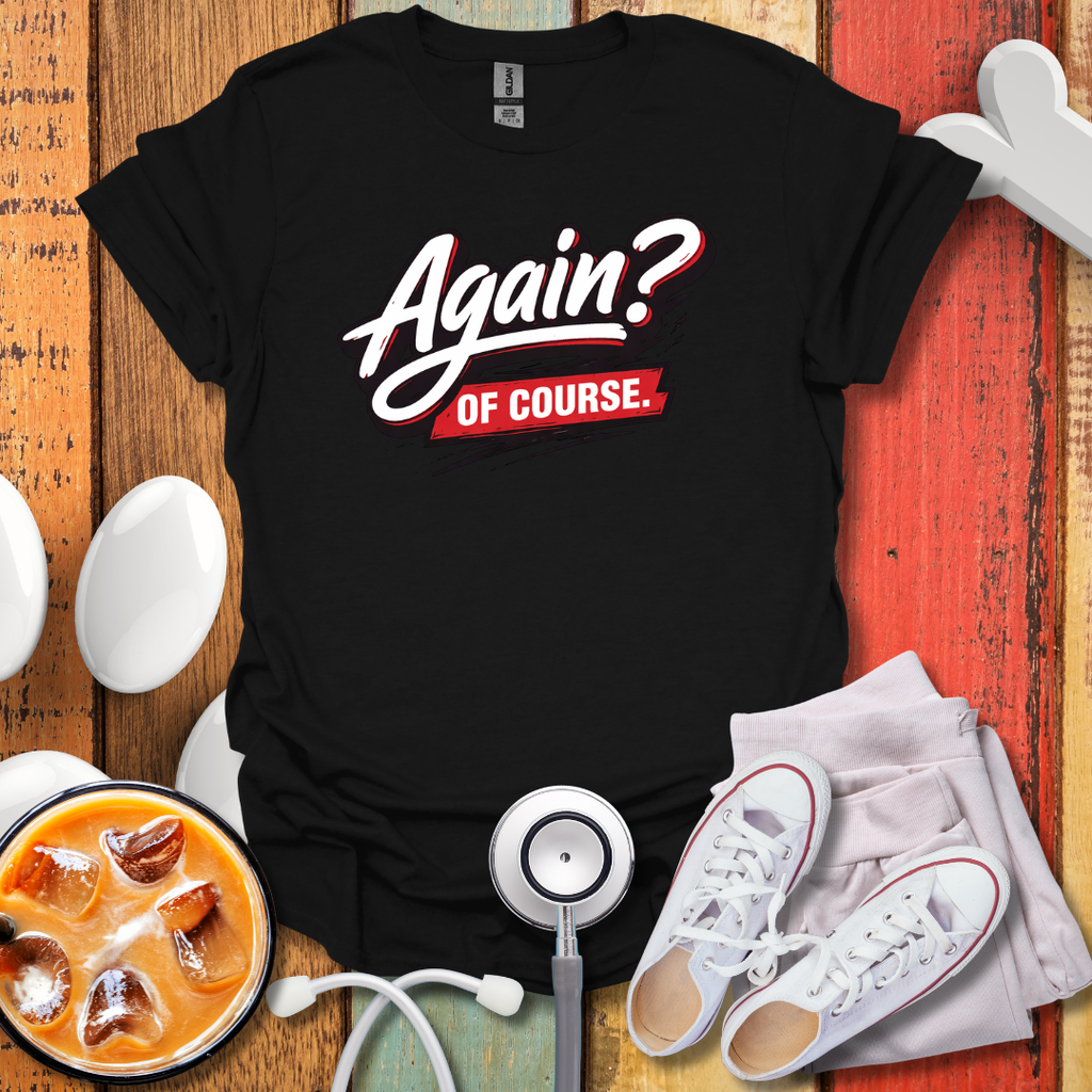 Again? Of Course T-Shirt
