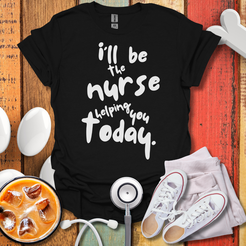 I'll be The Nurse Today T-Shirt