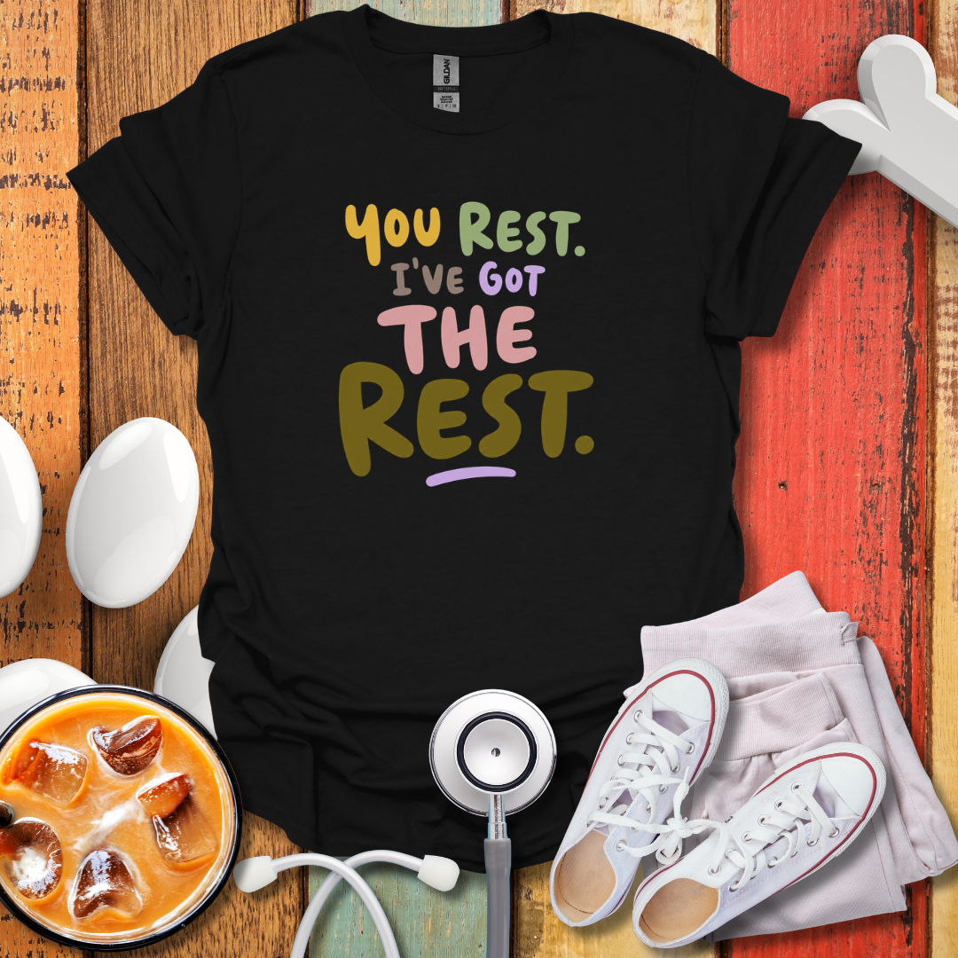 You rest I've Got The Rest Nurse T-Shirt