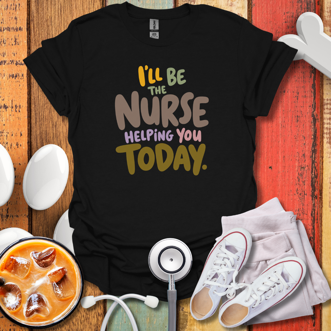 I'll be the Nurse Helping You Today Color T-Shirt