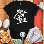 We've Got this T-Shirt