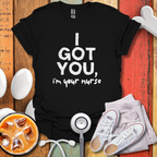 I Got You, I'm Your Nurse T-Shirt