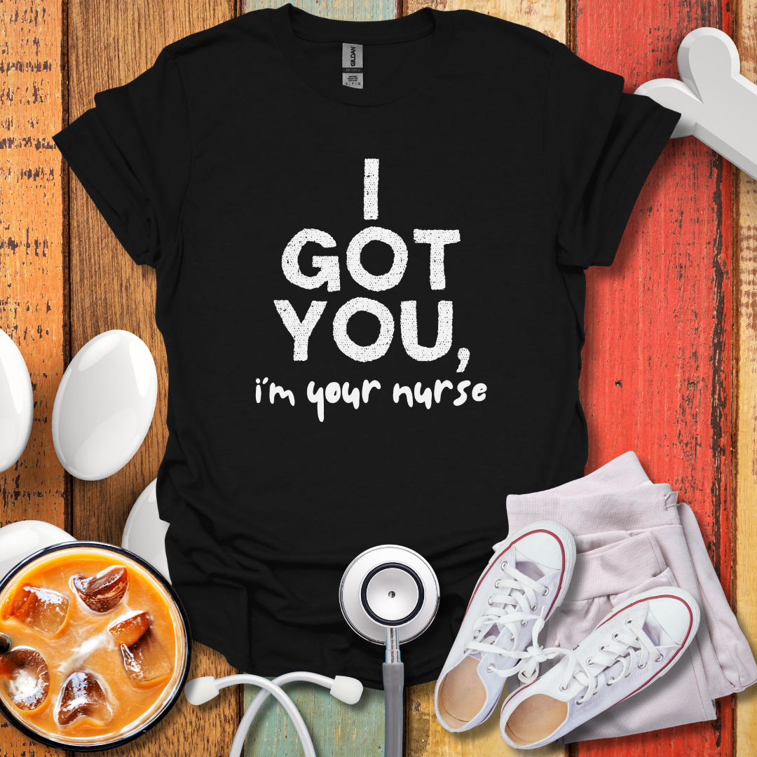 I Got You, I'm Your Nurse T-Shirt