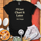 I'll Just Chart Later T-Shirt