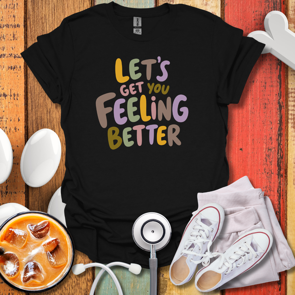 Let's Get You Feeling Better Nurse T-Shirt