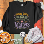 You’re Doing Something That Matters Appreciation Sweatshirt