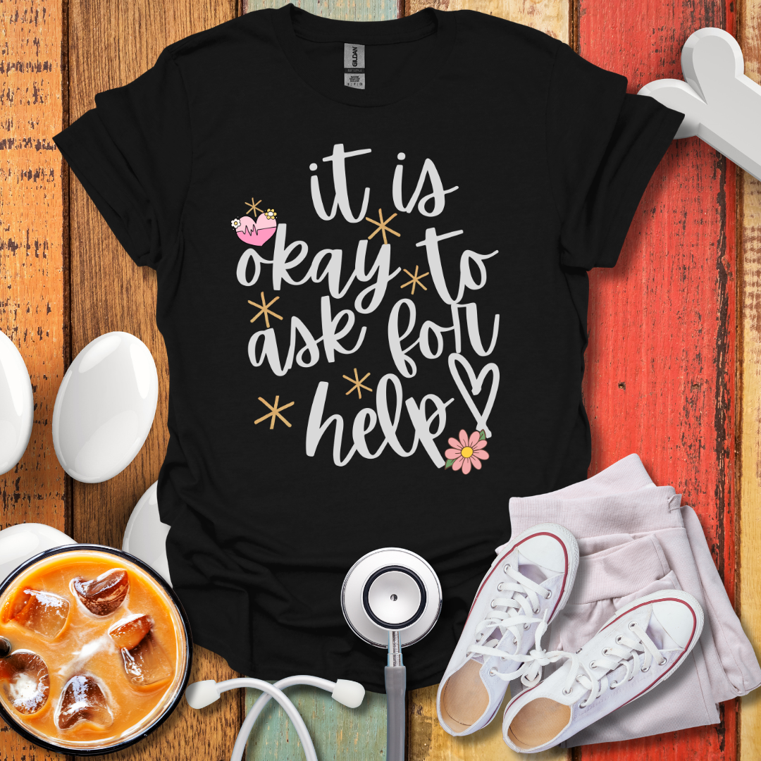 It Is Okay To Ask For Help T-Shirt
