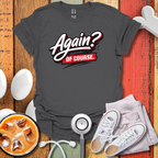 Again? Of Course T-Shirt
