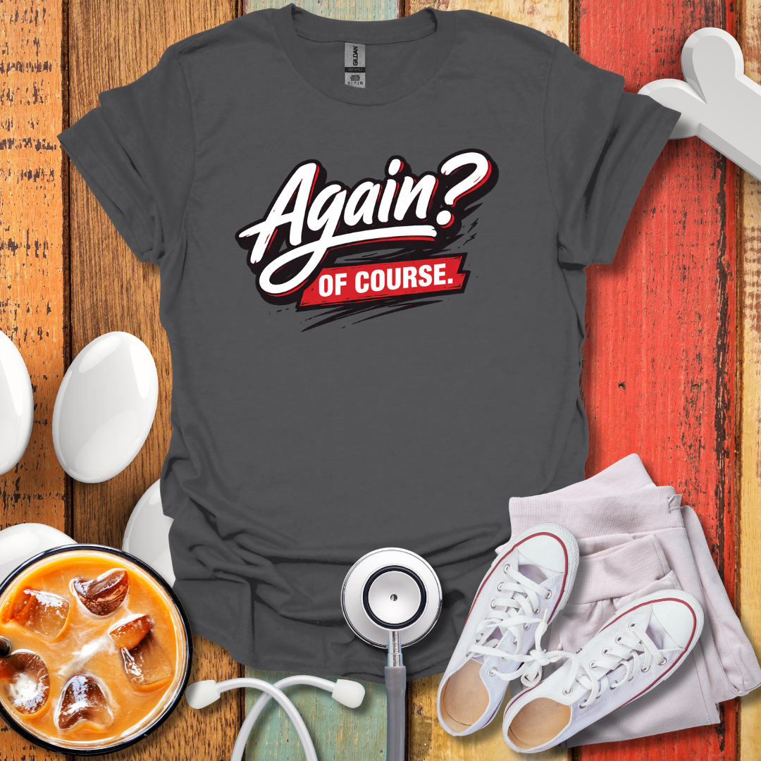 Again? Of Course T-Shirt