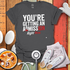 You're Getting An Admission Right Now T-Shirt