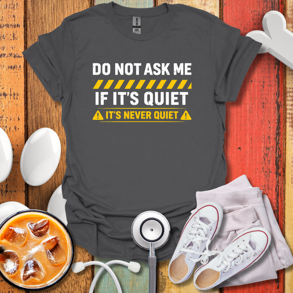 It's Never Quiet T-Shirt