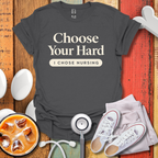 Choose Your Hard, I Chose Nursing T-Shirt